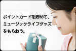 ポイントカードを貯めて、 ミュージックライフグッズをもらおう